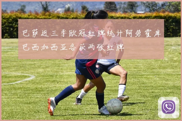巴萨近三季欧冠红牌统计阿劳霍库巴西加西亚各获两张红牌