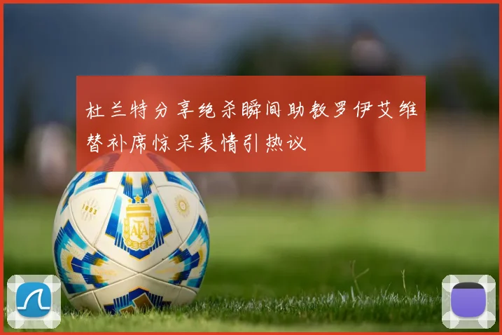 杜兰特分享绝杀瞬间助教罗伊艾维替补席惊呆表情引热议