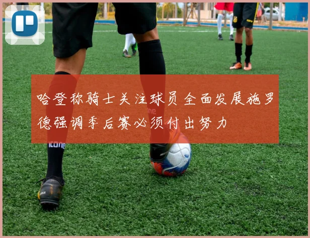 哈登称骑士关注球员全面发展施罗德强调季后赛必须付出努力